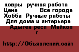 ковры  ручная работа › Цена ­ 2 500 - Все города Хобби. Ручные работы » Для дома и интерьера   . Адыгея респ.,Майкоп г.